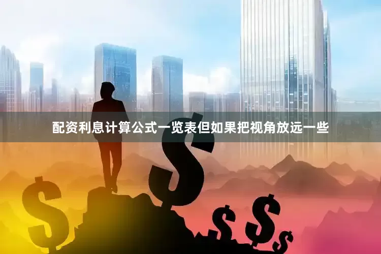 配资利息计算公式一览表但如果把视角放远一些