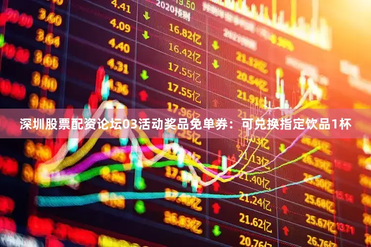 深圳股票配资论坛03活动奖品免单券：可兑换指定饮品1杯