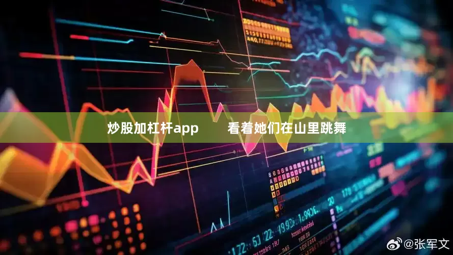 炒股加杠杆app        看着她们在山里跳舞