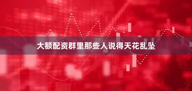 大额配资群里那些人说得天花乱坠