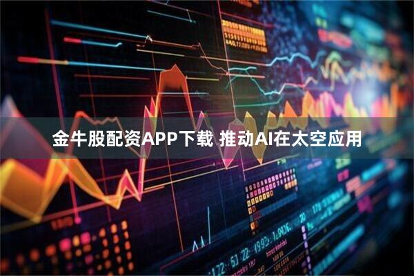 金牛股配资APP下载 推动AI在太空应用